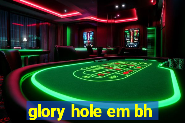 glory hole em bh